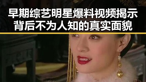 早期综艺明星爆料视频揭示背后不为人知的真实面貌