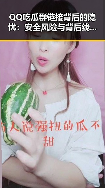 QQ吃瓜群链接背后的隐忧：安全风险与背后线索解析
